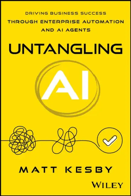 Untangling AI: Driving Business Success Through Enterprise Automation and AI Agents by Matt Kesby