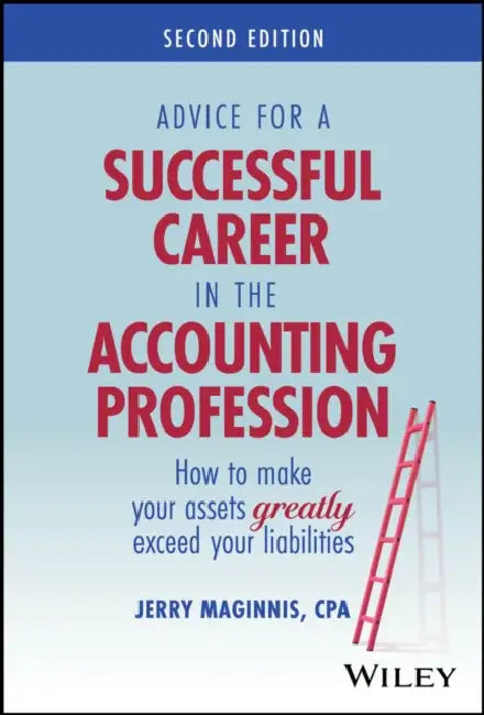 Advice for a Successful Career in the Accounting Profession: How to Make Your Assets Greatly Exceed Your Liabilities by Jerry Maginnis