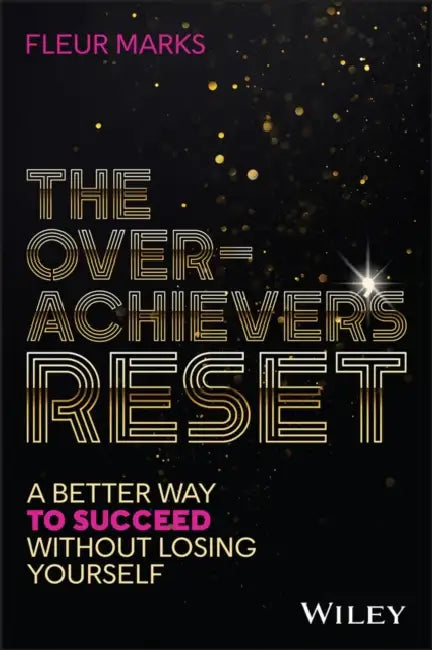 The Overachiever's Reset: A Better Way to Succeed, Without Losing Yourself by Fleur Marks