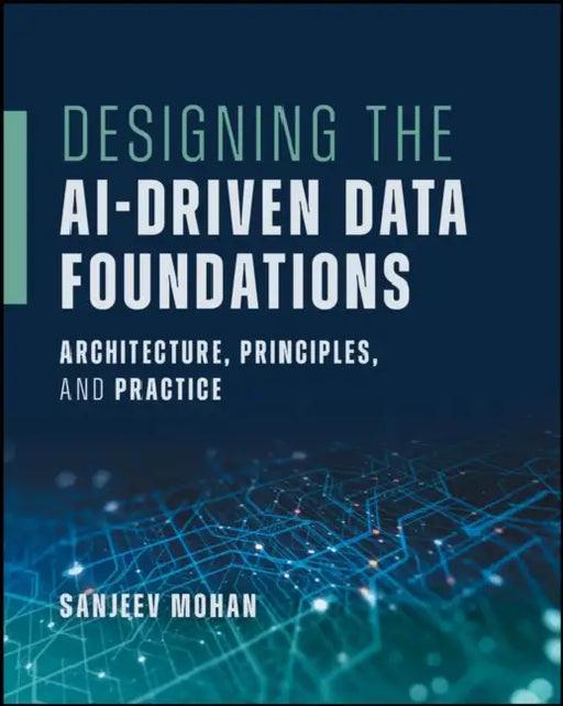 Designing the Ai-Driven Data Foundations: Architecture, Principles, and Practice by Sanjeev Mohan