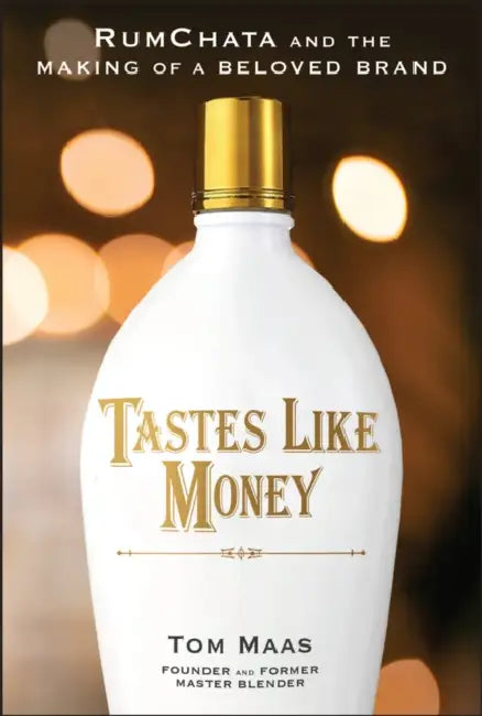 Tastes Like Money: Rumchata and the Making of a Beloved Brand by Tom E. Maas