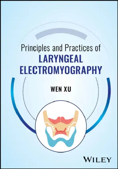 Principles and Practices of Laryngeal Electromyography by Wen Xu