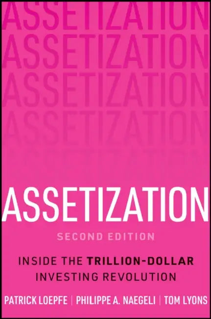 Assetization: Inside the Trillion-Dollar Investing Revolution by Patrick Loepfe, Philippe A. Naegeli, Tom Lyons