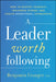 A Leader Worth Following: How to Master Yourself, Influence Others, and Create Exceptional Experiences by Benjamin Granger