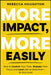 More Impact, More Easily: How to Control Your Time, Sharpen Your Focus and Lead Like an Executive � At Any Level by Rebecca Houghton
