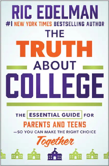 The Truth about College: The Essential Guide for Parents and Teens--So You Can Make the Right Choice Together by Ric Edelman