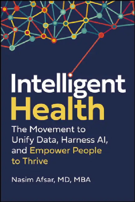 Intelligent Health: The Movement to Unify Data, Harness Ai, and Empower People to Thrive by Nasim Afsar