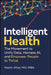 Intelligent Health: The Movement to Unify Data, Harness Ai, and Empower People to Thrive by Nasim Afsar
