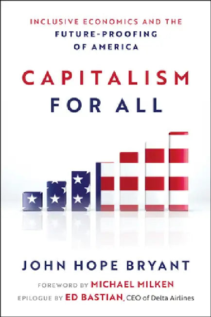 Capitalism for All: Inclusive Economics and the Future-Proofing of America by John Hope Bryant, Michael Milken, Ed Bastian