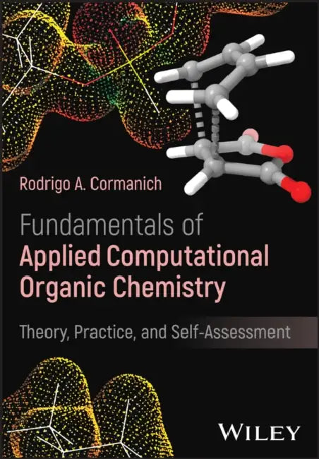 Fundamentals of Applied Computational Organic Chemistry: Theory, Practice, and Self-Assessment by Rodrigo Cormanich