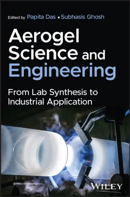 Aerogel Science and Engineering: From Lab Synthesis to Industrial Application by Papita Das