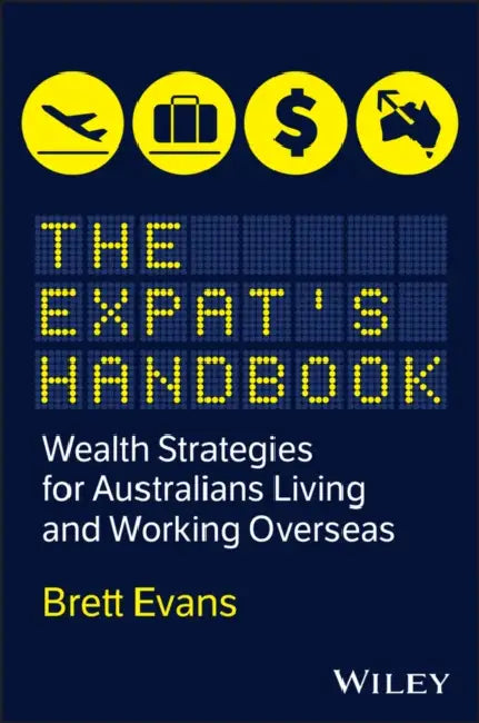 The Expat's Handbook: Wealth Strategies for Australians Living and Working Overseas by Brett Evans