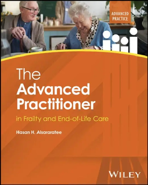 The Advanced Practitioner in Frailty and End-Of-Life Care by Hasan H. Alsararatee