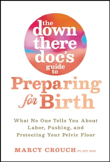 The Down There Doc's Guide to Preparing for Birth by Marcy Crouch