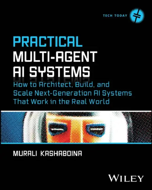 Practical Multi-Agent AI Systems: How to Architect, Build, and Scale Next-Generation AI Systems That Work in the Real World by Murali Kashaboina