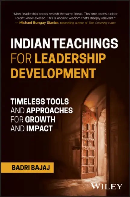 Indian Teachings for Leadership Development: Timeless Tools and Approaches for Growth and Impact by Badri Bajaj