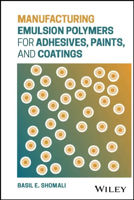 Manufacturing Emulsion Polymers for Adhesives, Paints, and Coatings by Basil E. Shomali