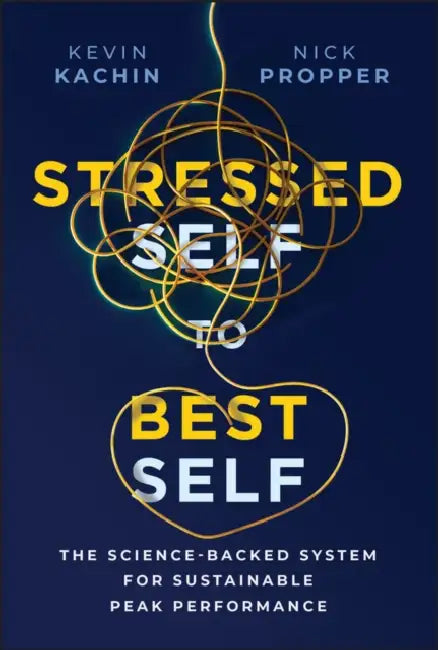 Stressed Self to Best Self: The Science-Backed System for Sustainable Peak Performance by Nick Propper