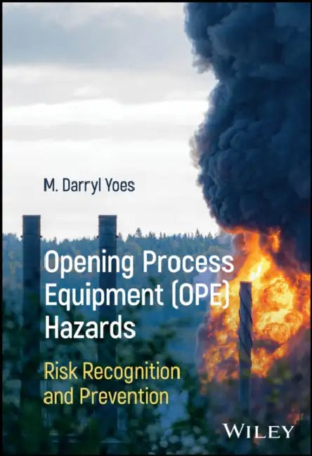 Opening Process Equipment (Ope) Hazards: Risk Recognition and Prevention by M. Darryl Yoes