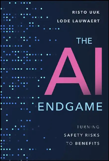 The Ai Endgame: Turning Safety Risks To Benefits by Risto Uuk