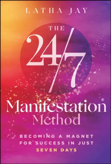 The 24/7 Manifestation Method: Becoming A Magnet For Success In Just 7 Days by Latha Jay