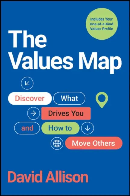 The Values Map: Discover What Drives You and How to Move Others by David Allison