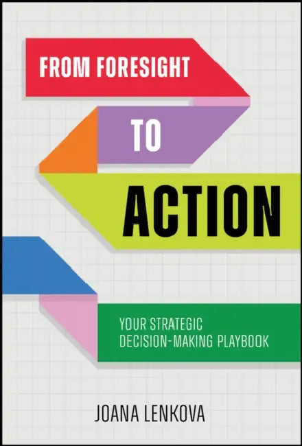 From Foresight to Action: Your Strategic Decision-Making Playbook by Joana Lenkova