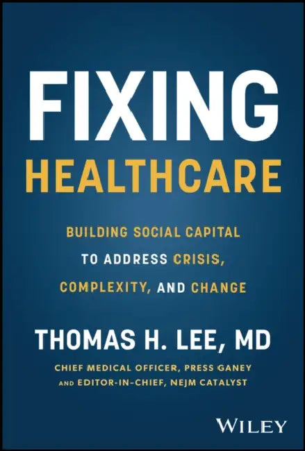 Fixing Healthcare: Building Social Capital to Address Crisis, Complexity, and Change by Thomas Lee