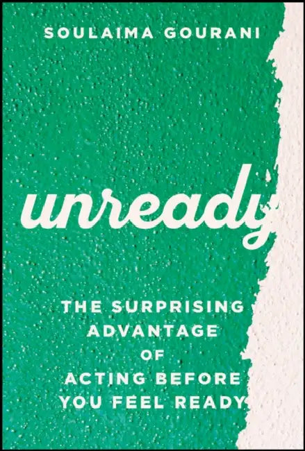 Unready: The Surprising Advantage of Acting Before You Feel Ready by Soulaima Gourani