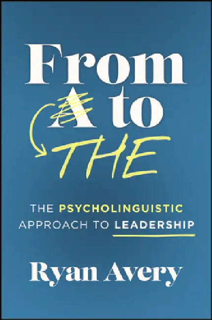 From A to the: The Psycholinguistic Approach to Leadership by Ryan Avery