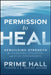 Permission to Heal: Rebuilding Strength for Warriors, Athletes, and High Performers by Prime Hall