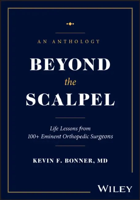 Beyond the Scalpel: Life Lessons from Eminent Orthopedic Surgeons by Kevin Bonner