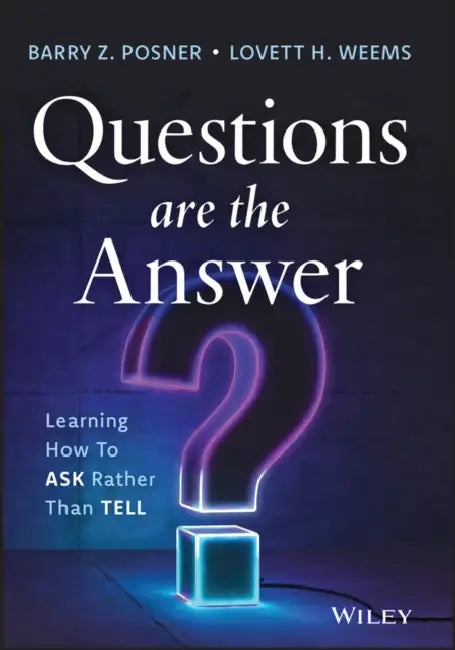 Questions Are the Answer: Learning How to Ask Rather Than Tell by Barry Z. Posner, Lovett Weems