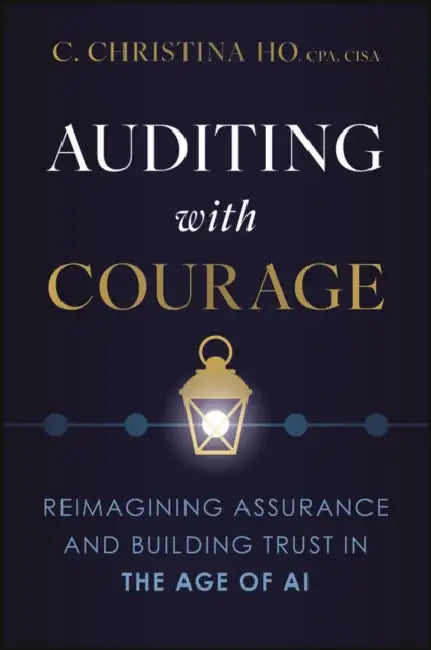 Auditing with Courage: Reimagining Assurance and Building Trust in the Age of AI by Christina Ho