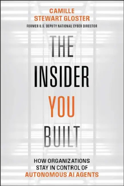 The Insider You Built: How Organizations Stay in Control of Autonomous AI Agents by Camille Stewart Gloster