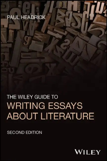 The Wiley Guide to Writing Essays about Literature by Paul Headrick