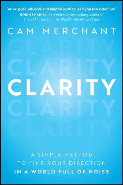 Clarity: A Simple Method to Find Your Direction in a World Full of Noise by Cam Merchant