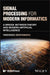 Signal Processing for Modern Informatics: A Bridge Between Theory and Modern Artificial Intelligence by Vincenzo Dentamaro