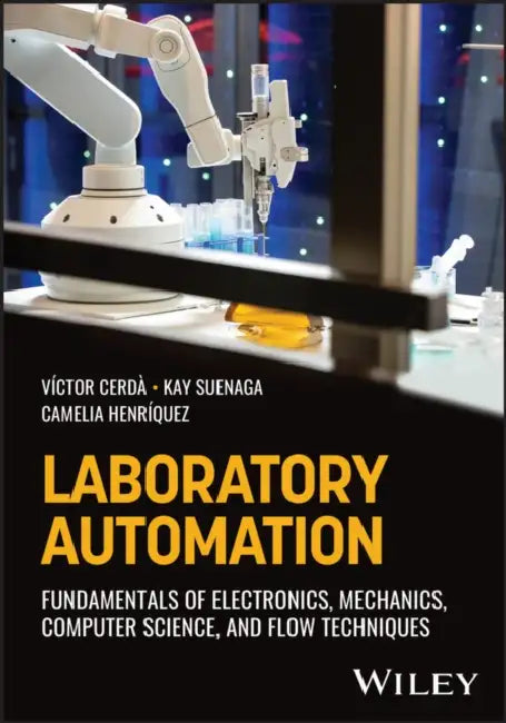 Laboratory Automation: Fundamentals of Electronics, Mechanics, Computer Science, and Flow Techniques by Victor Cerda