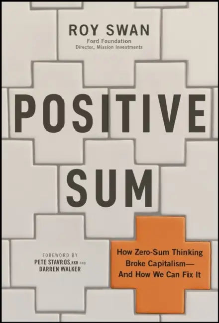 Positive Sum: How Zero-Sum Thinking Broke Capitalism - And How We Can Fix It by Roy Swan