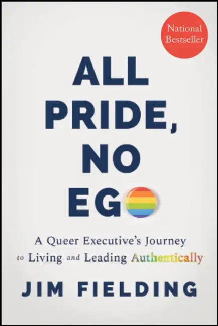 All Pride, No Ego: A Queer Executive's Journey to Living and Leading Authentically by Jim Fielding