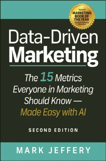 Data-Driven Marketing: The 15 Metrics Everyone in Marketing Should Know-Made Easy with AI by Mark Jeffery