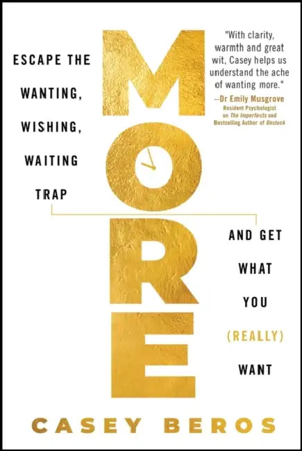 More: Escape the Wanting, Wishing, Waiting Trap and Get What You (Really) Want by Casey Beros