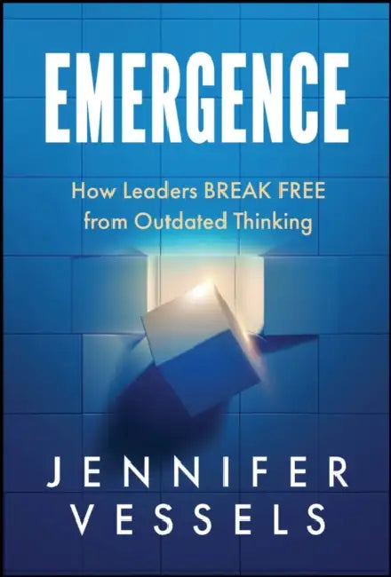 Emergence: How Leaders Break Free from Outdated Thinking by Jennifer Vessels