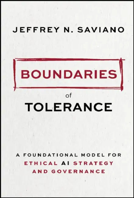 Boundaries of Tolerance: A Foundational Model for Ethical AI Strategy and Governance by Jeffrey Saviano