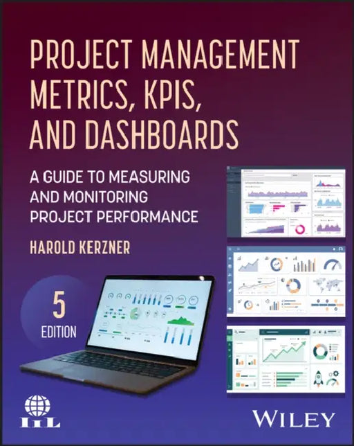 Project Management Metrics, Kpis, and Dashboards: A Guide to Measuring and Monitoring Project Performance by Harold Kerzner
