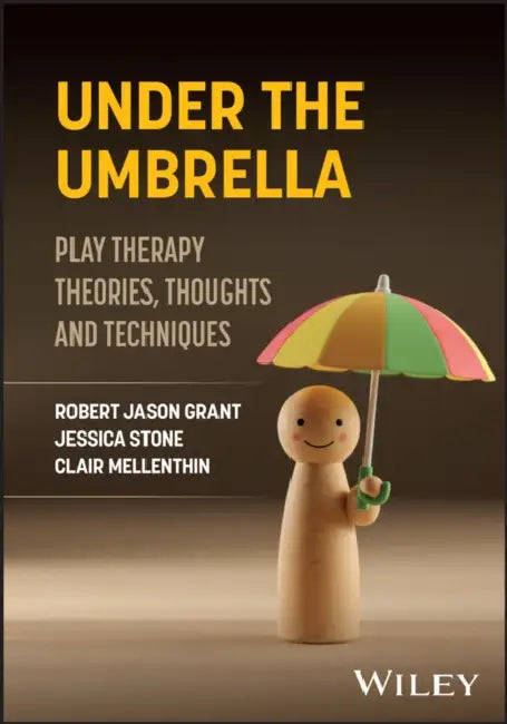 Under the Umbrella: Play Therapy Theories, Thoughts and Techniques by Robert Grant