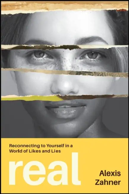 Real: Reconnecting to Yourself in a World of Likes and Lies by Alexis Zahner