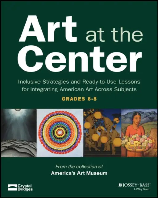 Art at the Center: Inclusive Strategies and Ready-To-Use Lessons for Integrating American Art Across Subjects (Grades 6-8) by Michelle Flournoy