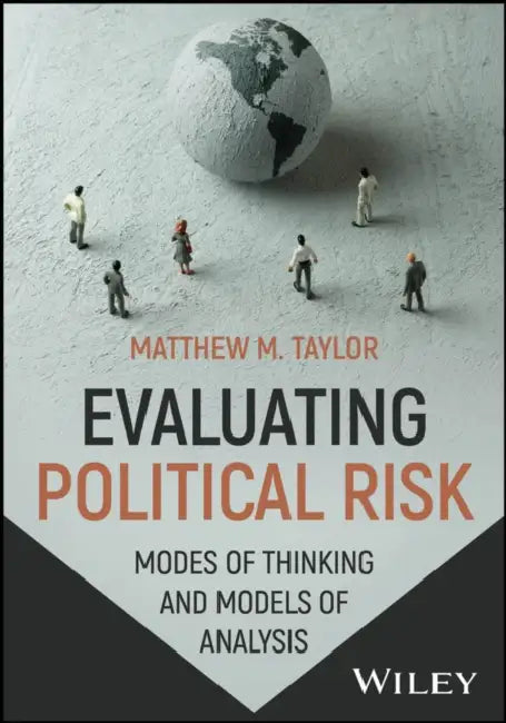 Evaluating Political Risk: Modes of Thinking and Models of Analysis by Matthew M. Taylor